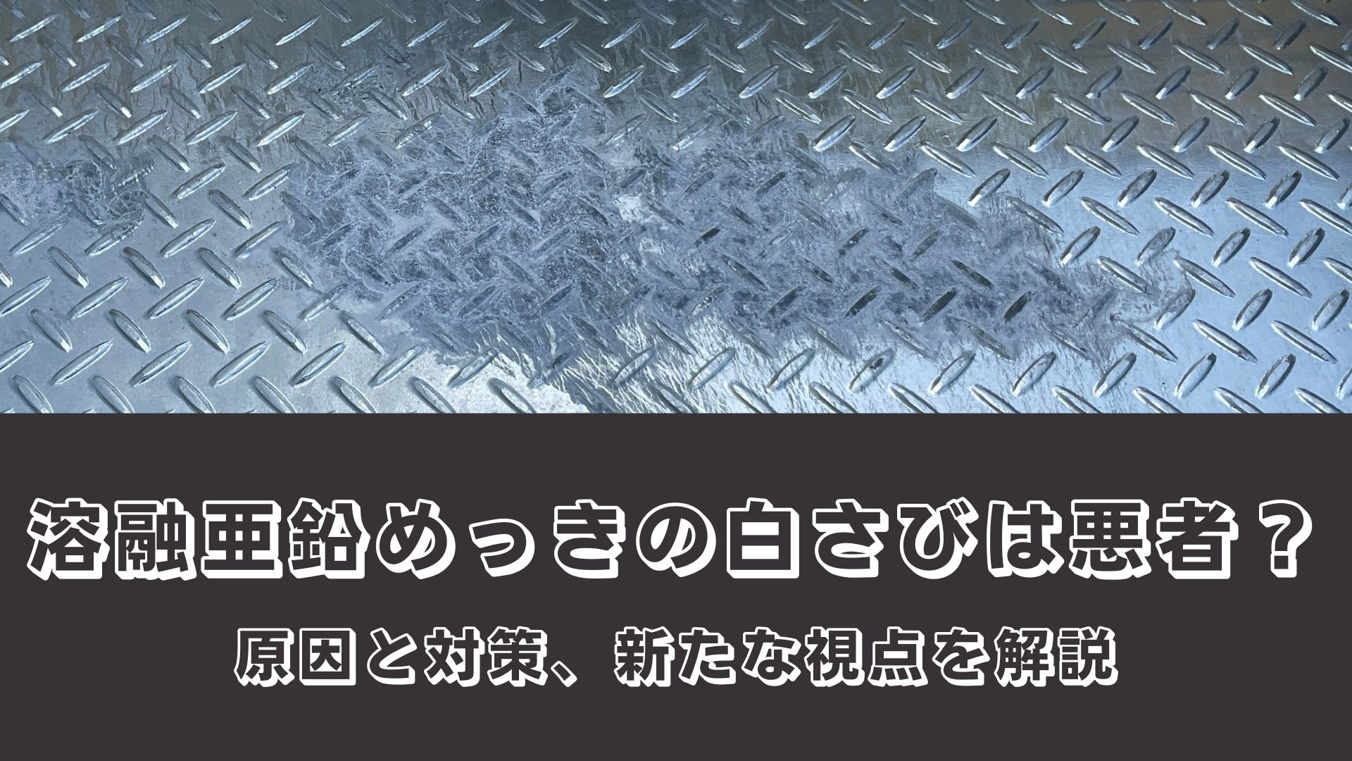 溶融亜鉛めっきの白さびは悪者？原因と対策、新たな視点を解説