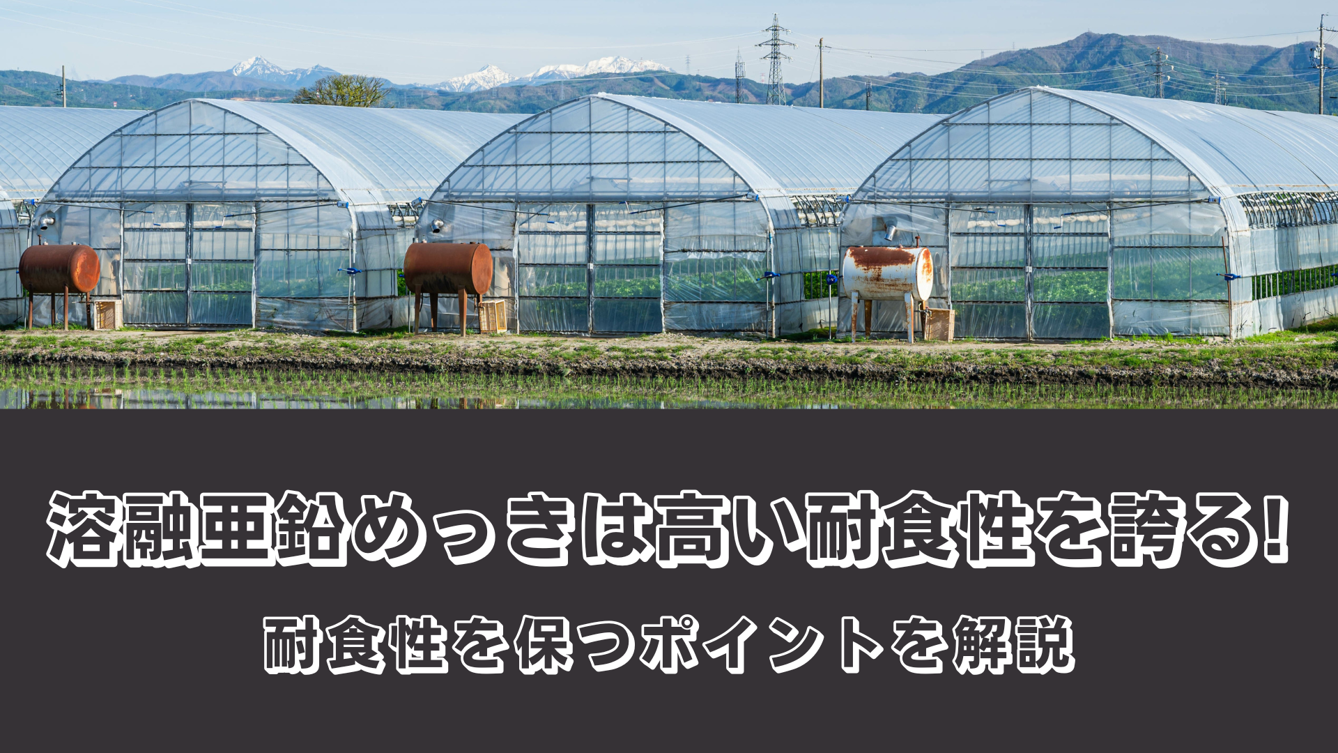 溶融亜鉛めっきは高い耐食性を誇る！耐食性を保つポイントを解説